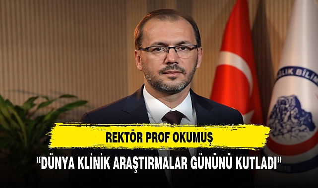 REKTÖR OKUMUŞ KLİNİK ARAŞTIRMALAR GÜNÜNÜ KUTLADI