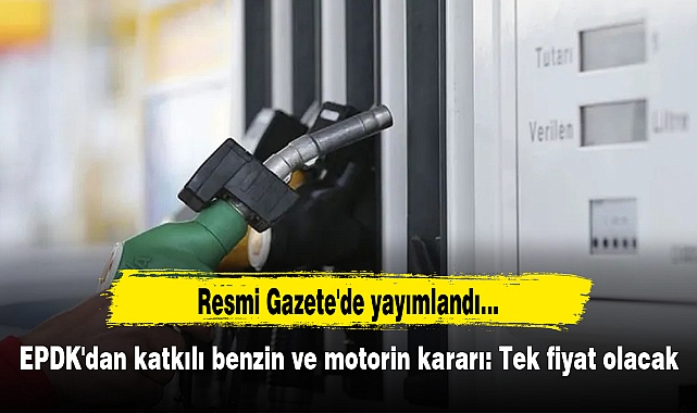 Resmi Gazete'de yayımlandı... EPDK'dan katkılı benzin ve motorin kararı: Tek fiyat olacak