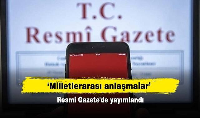 Resmi Gazete'de Yayımlandı ‘Milletlerarası anlaşmalar’