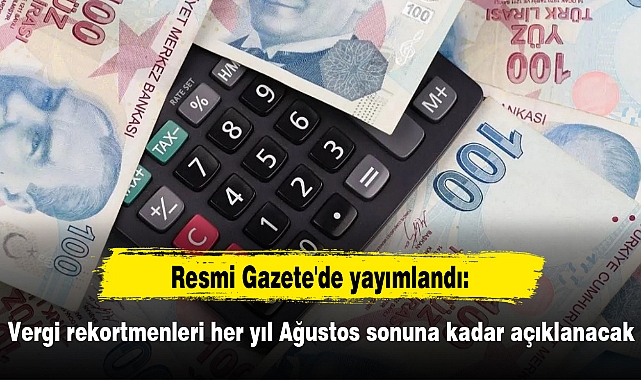 Resmi Gazete'de yayımlandı: Vergi rekortmenleri her yıl Ağustos sonuna kadar açıklanacak
