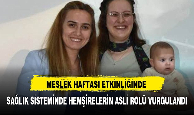 SAĞLIK SİSTEMİNDE HEMŞİRELERİN ASLİ ROLÜ VURGULANDI