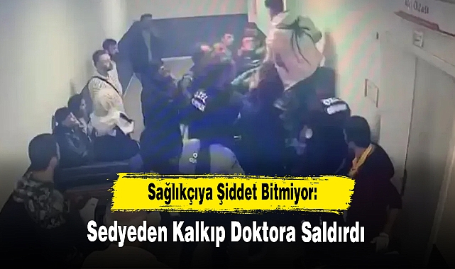 Sağlıkçıya Şiddet Bitmiyor: Sedyeden Kalkıp Doktora Saldırdı