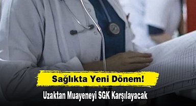 Sağlıkta Yeni Dönem! Uzaktan Muayeneyi SGK Karşılayacak