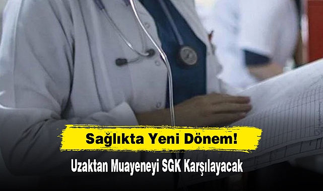 Sağlıkta Yeni Dönem!  Uzaktan Muayeneyi SGK Karşılayacak