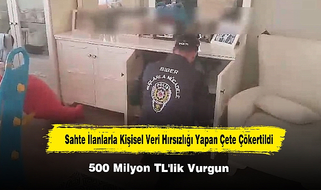 Sahte İlanlarla Kişisel Veri Hırsızlığı Yapan Çete Çökertildi