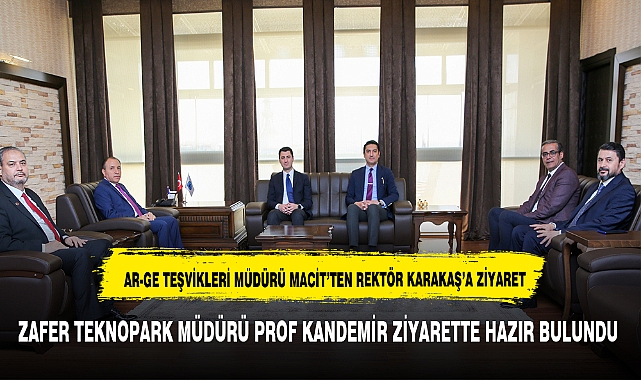 Sanayi ve Teknoloji Bakanlığı AR-GE Teşvikleri Genel Müdürü Macit’ten Rektör Karakaş’a ziyaret