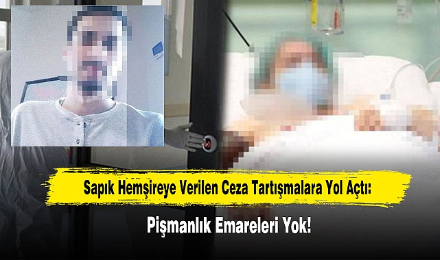 Sapık Hemşireye Verilen Ceza Tartışmalara Yol Açtı: Pişmanlık Emareleri Yok!
