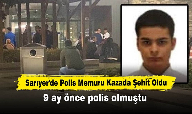 Sarıyer'de Polis Memuru Kazada Şehit Oldu