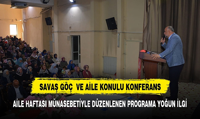 SAVAŞ GÖÇ VE AİLE KONULU KONFERANS DÜZENLENDİ
