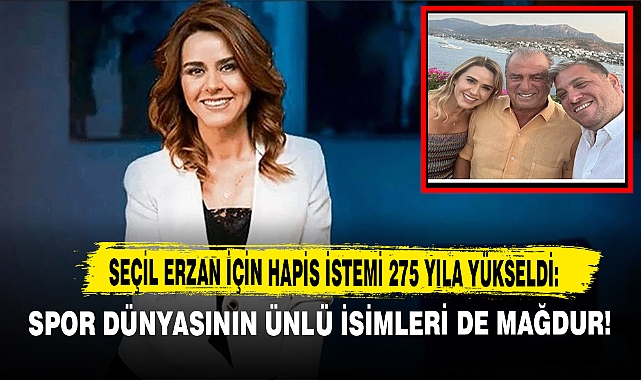 Seçil Erzan İçin Hapis İstemi 275 Yıla Yükseldi: Spor Dünyasının Ünlü İsimleri de Mağdur!