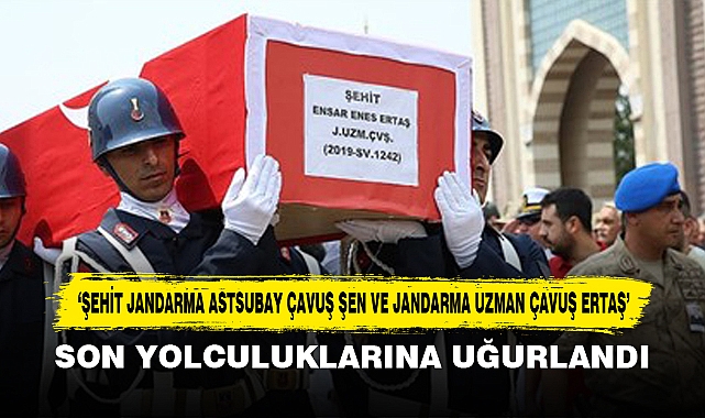 Şehit Jandarma Astsubay Çavuş Şen ve Jandarma Uzman Çavuş Ertaş Son Yolculuklarına Uğurlandı