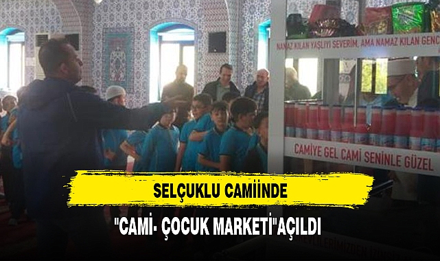 SELÇUKLU CAMİİNDE"CAMİ- ÇOCUK MARKETİ"AÇILDI