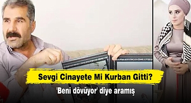 Sevgi Cinayete Mi Kurban Gitti? 'Beni dövüyor' diye aramış