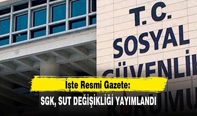SGK, SUT DEĞİŞİKLİĞİ YAYIMLANDI