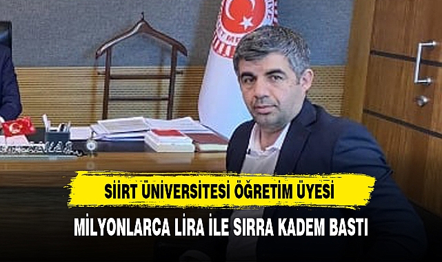 Siirt Üniversitesi öğretim üyesi, milyonlarca lira ile sırra kadem bastı!