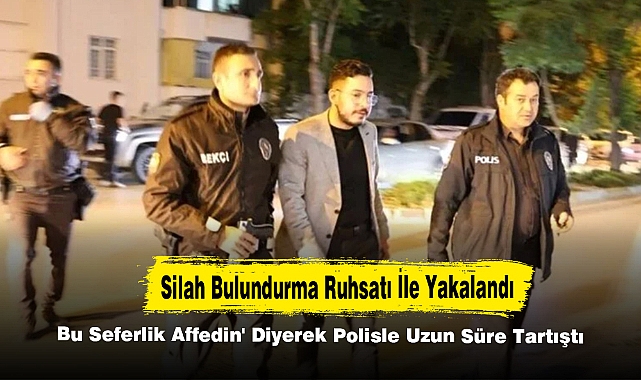 Silah Bulundurma Ruhsatı İle Yakalandı, Bu Seferlik Affedin' Diyerek Polisle Uzun Süre Tartıştı