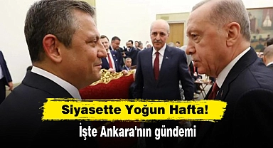 Siyasette Yoğun Hafta! İşte Ankara'nın gündemi...