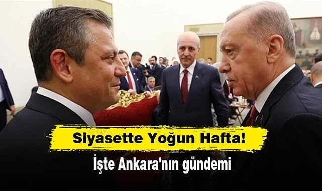 Siyasette Yoğun Hafta! İşte Ankara'nın gündemi...