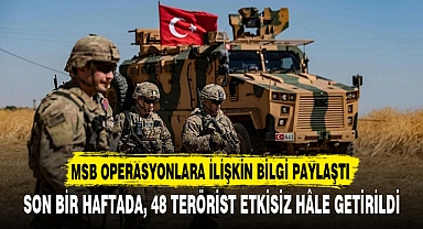 SON BİR HAFTADA, 48 TERÖRİST ETKİSİZ HÂLE GETİRİLDİ