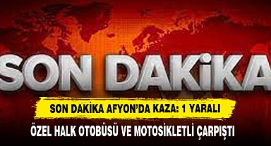 Son Dakika Afyon’da Kaza: 1 Yaralı! Özel Halk Otobüsü ve Motosikletli Çarpıştı