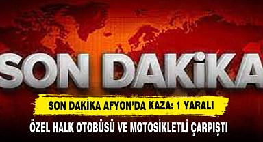 Son Dakika Afyon’da Kaza: 1 Yaralı! Özel Halk Otobüsü ve Motosikletli Çarpıştı