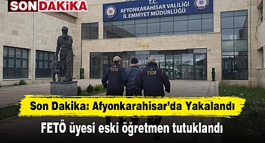 Son Dakika: Afyonkarahisar'da Yakalandı!  FETÖ üyesi eski öğretmen tutuklandı