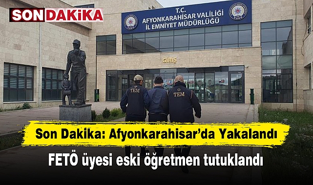 Son Dakika: Afyonkarahisar'da Yakalandı!  FETÖ üyesi eski öğretmen tutuklandı