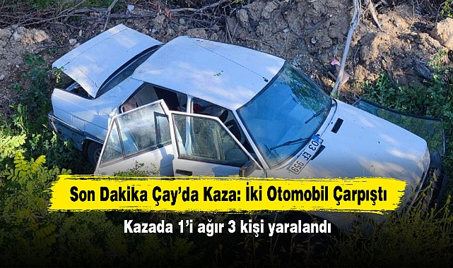 Son Dakika Çay’da Kaza: İki Otomobil Çarpıştı!  Kazada 1’i ağır 3 kişi yaralandı