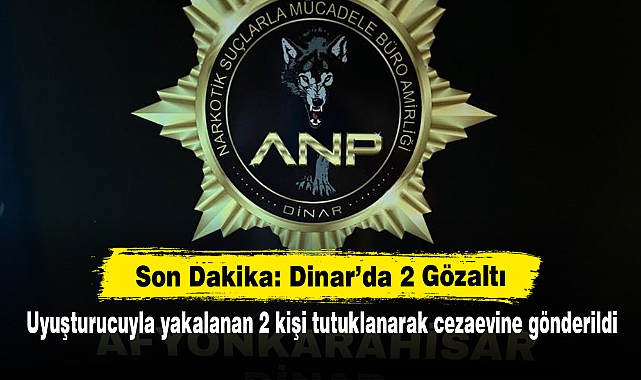Son Dakika: Dinar’da 2 Gözaltı! Uyuşturucuyla yakalanan 2 kişi tutuklanarak cezaevine gönderildi