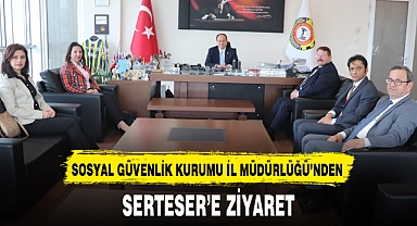 SOSYAL GÜVENLİK KURUMU İL MÜDÜRLÜĞÜ'NDEN SERTESER'E ZİYARET