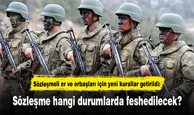 Sözleşmeli er ve erbaşları için yeni kurallar getirildi: Sözleşme hangi durumlarda feshedilecek?