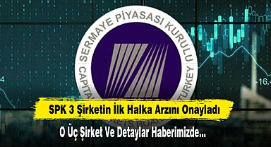 SPK 3 Şirketin İlk Halka Arzını Onayladı