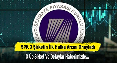 SPK 3 Şirketin İlk Halka Arzını Onayladı