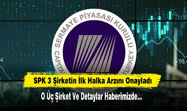 SPK 3 Şirketin İlk Halka Arzını Onayladı