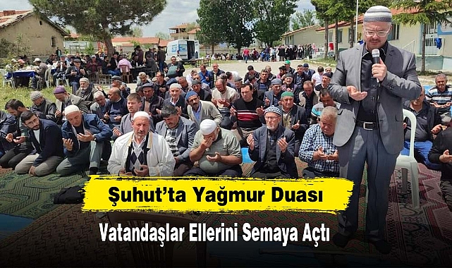 Şuhut’ta Yağmur Duası: Vatandaşlar Ellerini Semaya Açtı
