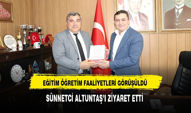 SÜNNETCİ ALTUNTAŞ'I ZİYARET ETTİ