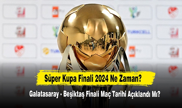 Süper Kupa Finali 2024 Ne Zaman?