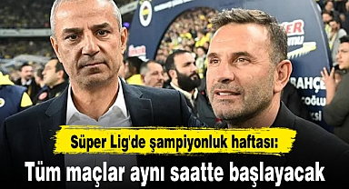 Süper Lig'de şampiyonluk haftası: Tüm maçlar aynı saatte başlayacak