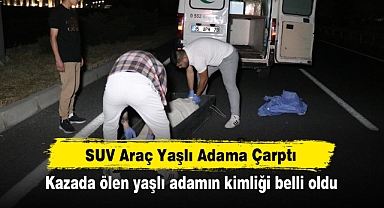 SUV Araç Yaşlı Adama Çarptı: Kazada ölen yaşlı adamın kimliği belli oldu