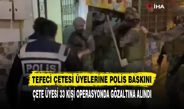 TEFECİ ÇETESİ ÜYELERİNE POLİS BASKINI