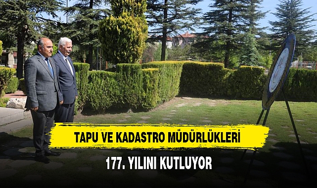TAPU VE KADASTRO MÜDÜRLÜKLERİ 177. YILINI KUTLUYOR