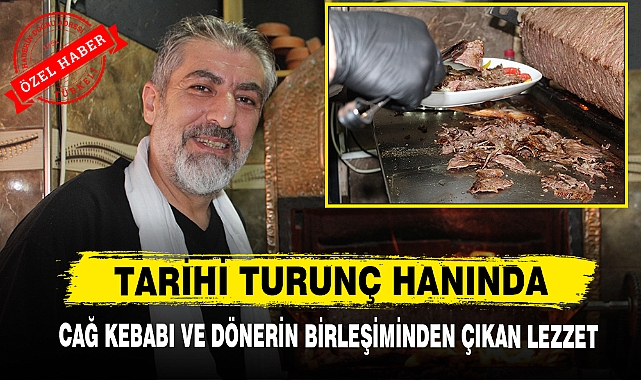 Tarihi Turunç Hanında Cağ Kebabı ve Dönerin Birleşiminden Çıkan Lezzet