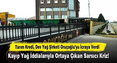 Tarım Kredi, Dev Yağ Şirketi Oruçoğlu’yu İcraya Verdi