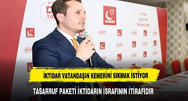 "TASARRUF PAKETİ İKTİDARIN İSRAFININ İTİRAFIDIR"
