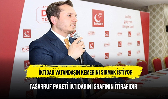 "TASARRUF PAKETİ İKTİDARIN İSRAFININ İTİRAFIDIR"