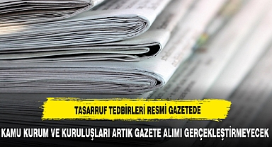 TASARRUF TEDBİRLERİ YAYINLANDI ARTIK GAZETE ALIMI YAPILMAYACAK