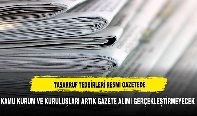 TASARRUF  TEDBİRLERİ YAYINLANDI ARTIK GAZETE ALIMI YAPILMAYACAK