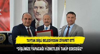 TAYTAK DİŞLİ BELEDİYESİNİ ZİYARET ETTİ