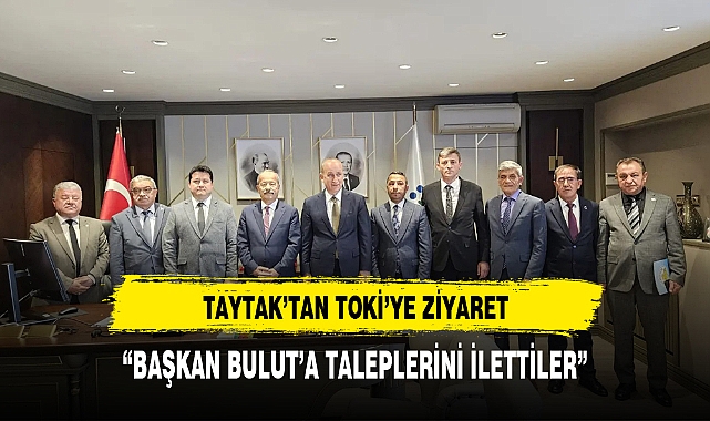 Taytak ve belediye başkanlarından  TOKİ’ye ziyaret