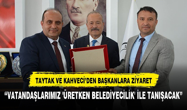 TAYTAK VE KAHVECİ'DEN BAŞKANLARA ZİYARET